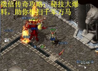 微信传奇攻略：秘技大爆料，助你横扫千军万马