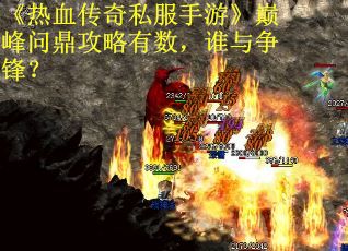 《热血传奇私服手游》巅峰问鼎攻略有数，谁与争锋？