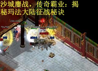 沙城鏖战，传奇霸业：揭秘玛法大陆征战秘诀