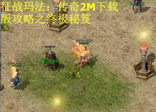 征战玛法：传奇2M下载版攻略之终极秘笈