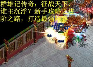 群雄记传奇：征战天下，谁主沉浮？新手攻略之进阶之路，打造最强阵容