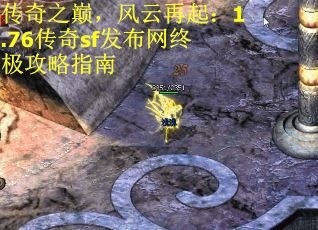 传奇之巅，风云再起：1.76传奇sf发布网终极攻略指南