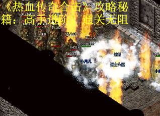 《热血传奇合击》攻略秘籍：高手进阶，通关无阻