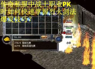 传奇私服中战士职业PK时如何快速掌握烈火剑法爆发技巧？