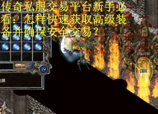 传奇私服交易平台新手必看：怎样快速获取高级装备并确保安全交易？