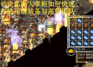 传奇私服大掌柜如何快速打造顶级装备与高效团队？