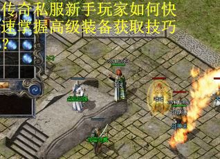 传奇私服新手玩家如何快速掌握高级装备获取技巧？