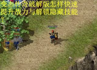 变态传奇破解版怎样快速提升战力与解锁隐藏技能？