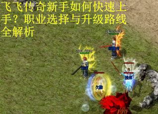 飞飞传奇新手如何快速上手？职业选择与升级路线全解析