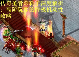 传奇圣者の靴子深度解析：高阶玩家的终极机动性攻略