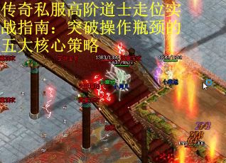 传奇私服高阶道士走位实战指南：突破操作瓶颈的五大核心策略