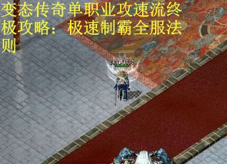 变态传奇单职业攻速流终极攻略：极速制霸全服法则