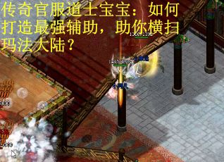 传奇官服道士宝宝：如何打造最强辅助，助你横扫玛法大陆？