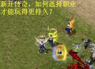 新开传奇，如何选择职业才能玩得更持久？