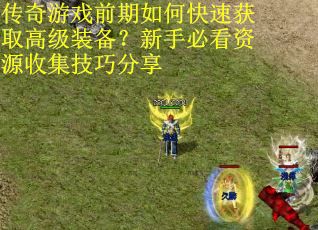 传奇游戏前期如何快速获取高级装备？新手必看资源收集技巧分享