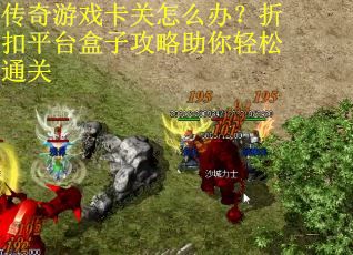 传奇游戏卡关怎么办？折扣平台盒子攻略助你轻松通关